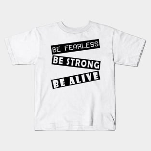 Be fearless, be strong, be alive Kids T-Shirt
